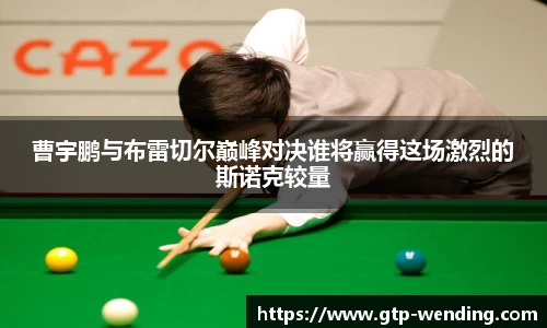 曹宇鹏与布雷切尔巅峰对决谁将赢得这场激烈的斯诺克较量